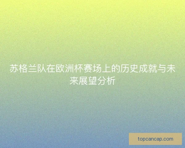 苏格兰队在欧洲杯赛场上的历史成就与未来展望分析